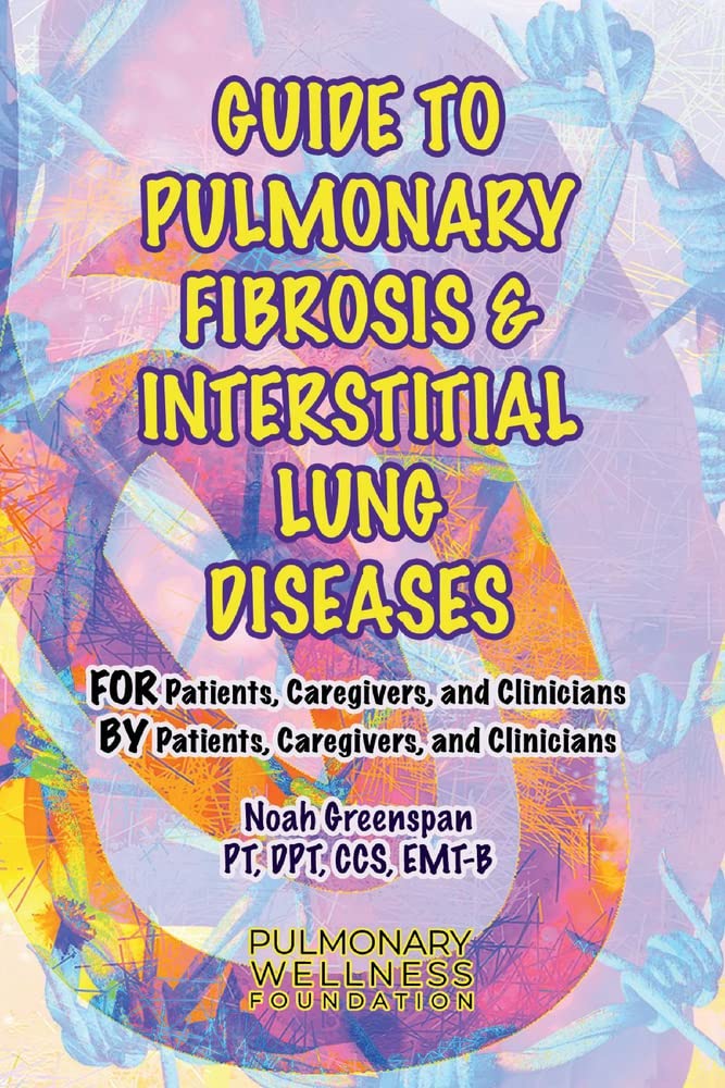 Guide to Pulmonary Fibrosis & Interstitial Lung Diseases: FOR Patients, Caregivers & Clinicians BY Patients, Caregivers, & Clinicians (2) (Ultimate Pulmonary Wellness)