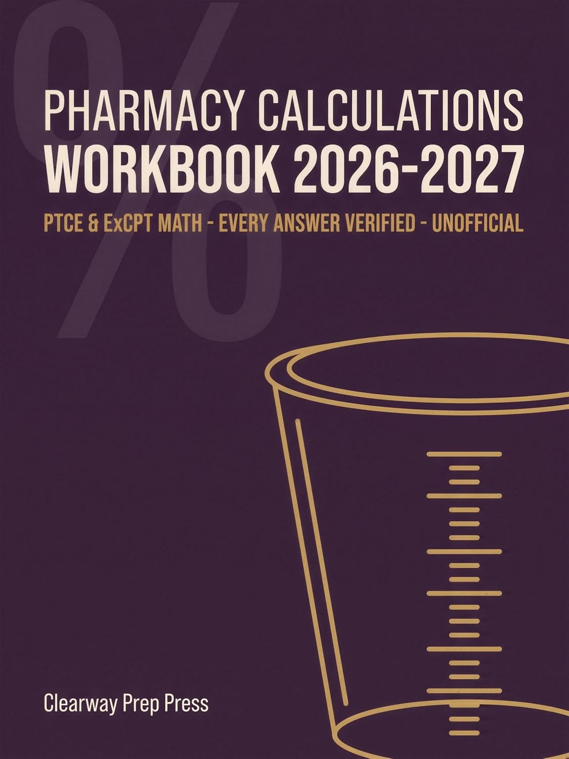 Pharmacy Calculations Workbook 2026-2027: 600 Pharmacy Tech Math Practice Problems with Step-by-Step Solutions for the PTCE & ExCPT | Machine-Verified Answers (Unofficial)