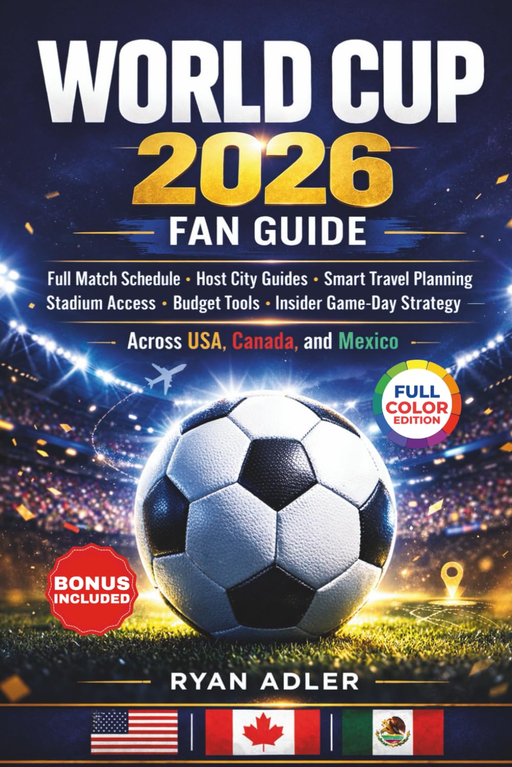 WORLD CUP 2026 FAN GUIDE: Full Match Schedule, Host City Guides, Smart Travel Planning, Stadium Access, Budget Tools, and Insider Game-Day Strategy ... Canada, and Mexico (EXPLOREZIA Travel Guides)