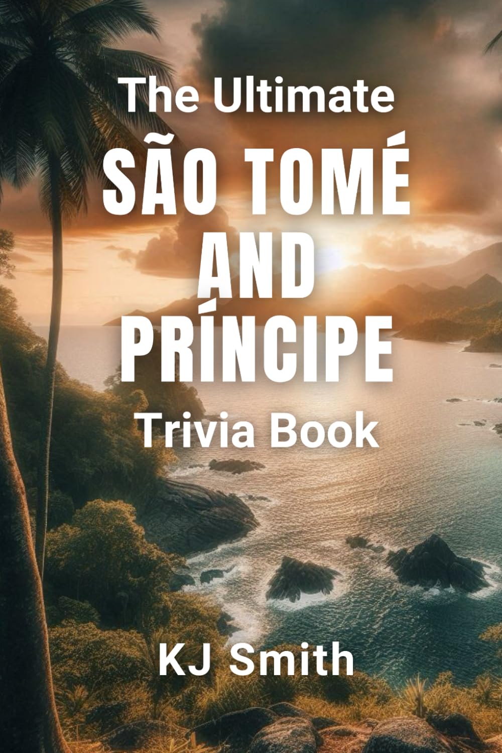 The Ultimate São Tomé and Príncipe Trivia Book (The Ultimate Trivia Books - Around the World Edition)