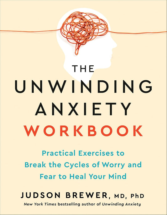 The Unwinding Anxiety Workbook: Practical Exercises to Break the Cycles of Worry and Fear to Heal Your Mind