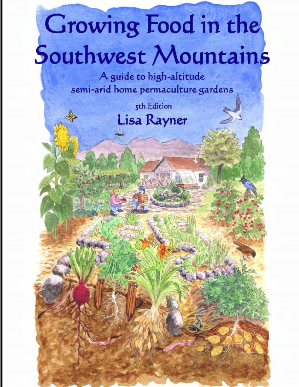 Growing Food in the Southwest Mountains: A guide to high altitude, semi-arid home permaculture gardens