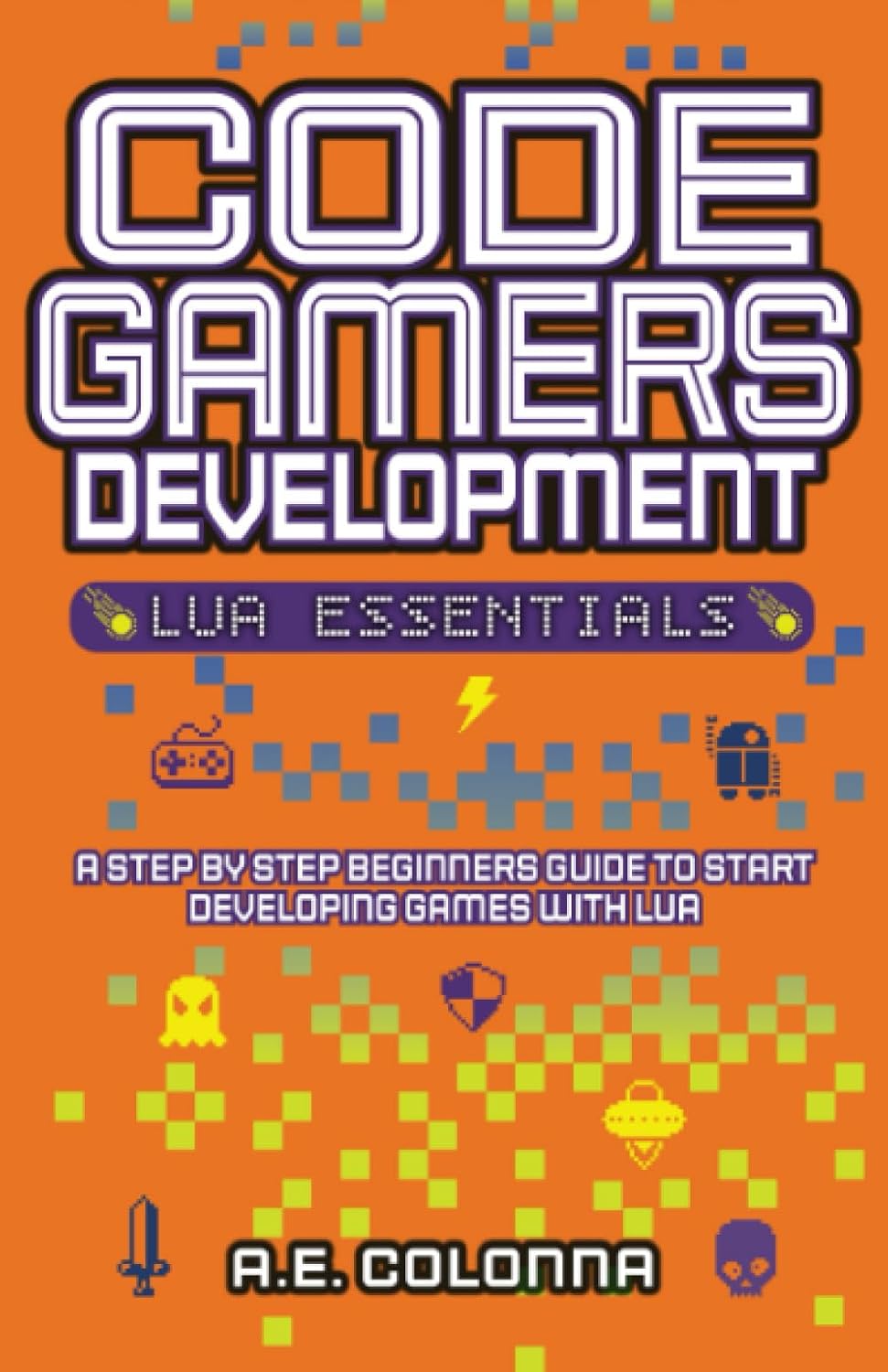 Code Gamers Development: Lua Essentials: A step-by-step beginners guide to start developing games with Lua