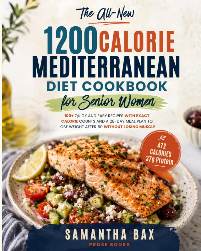 The All-New 1200 Calorie Mediterranean Diet Cookbook for Senior Women: 100+ Quick and Easy Recipes with Exact Calorie Counts and a 28-Day Meal Plan to Lose Weight after 60 Without Losing Muscle