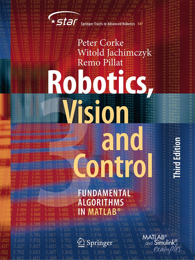 Robotics, Vision and Control: Fundamental Algorithms in Matlab(r) (Springer Tracts in Advanced Robotics)