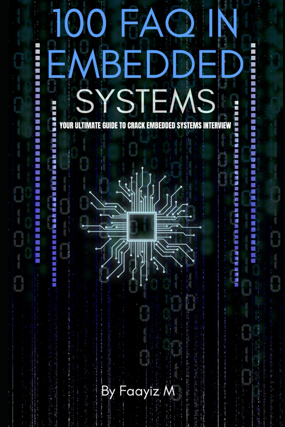 100 FAQ in Embedded Systems: The Ultimate Interview Guide for Firmware and Embedded Engineers: Master Microcontrollers, RTOS, Embedded C, and Real-Time System Concepts (100 FAQ Series for engineers)
