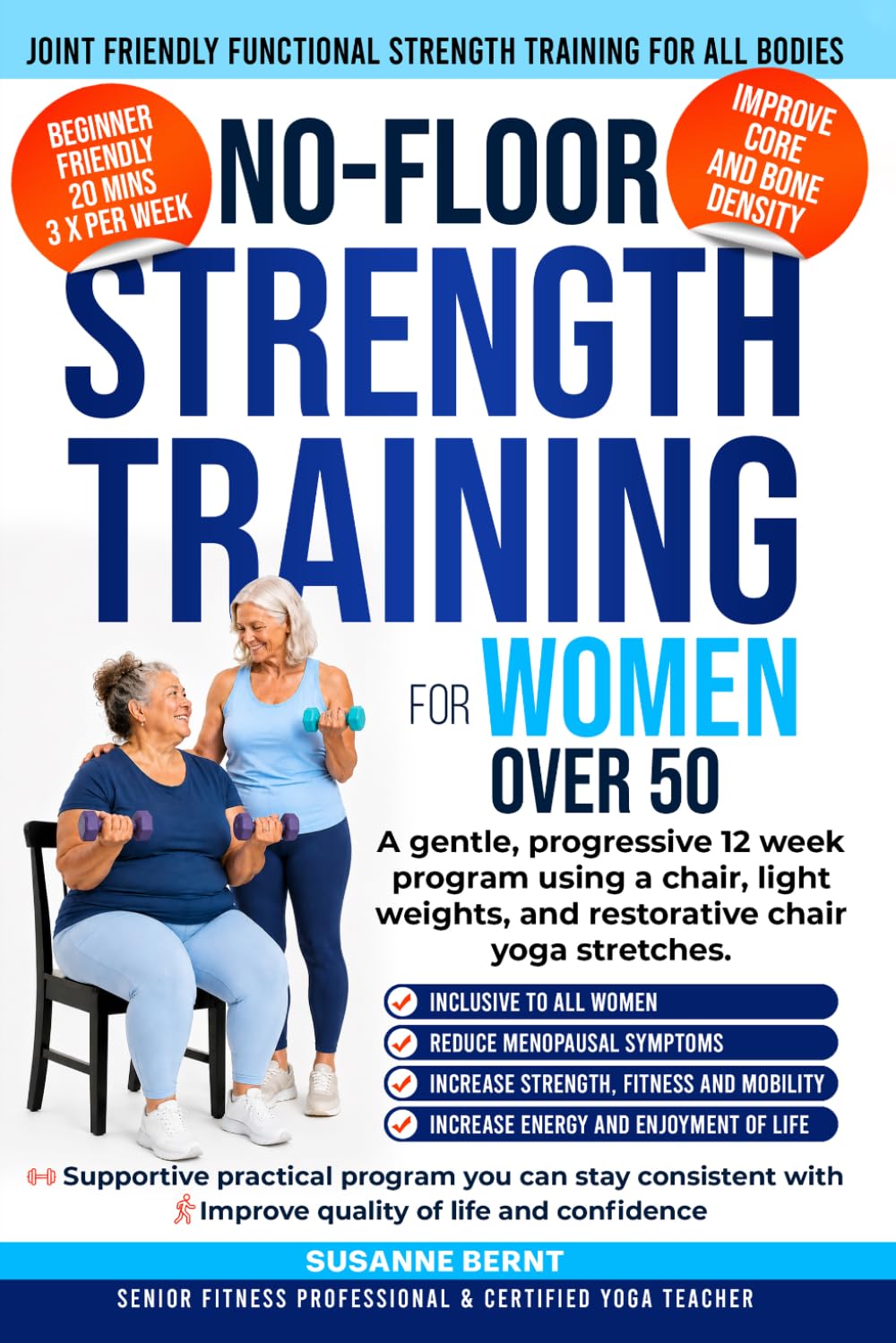 No Floor Strength Training for Women over 50: A Gentle Progressive 12 week Program using a Chair, Light Weights and Restorative Yoga Stretches (Senior Strength & Balance Series)
