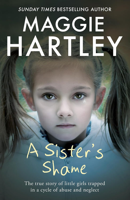A Sister's Shame: The true story of little girls trapped in a cycle of abuse and neglect (A Maggie Hartley Foster Carer Story)
