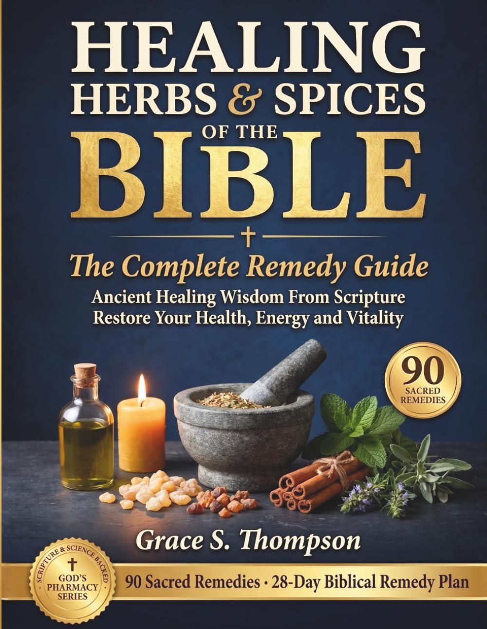 Healing Herbs & Spices of the Bible: The Complete Remedy Guide: 90 Sacred Remedies From Scripture With a 28-Day Biblical Remedy Plan to Restore Your Health, Energy and Vitality (God's Pharmacy)