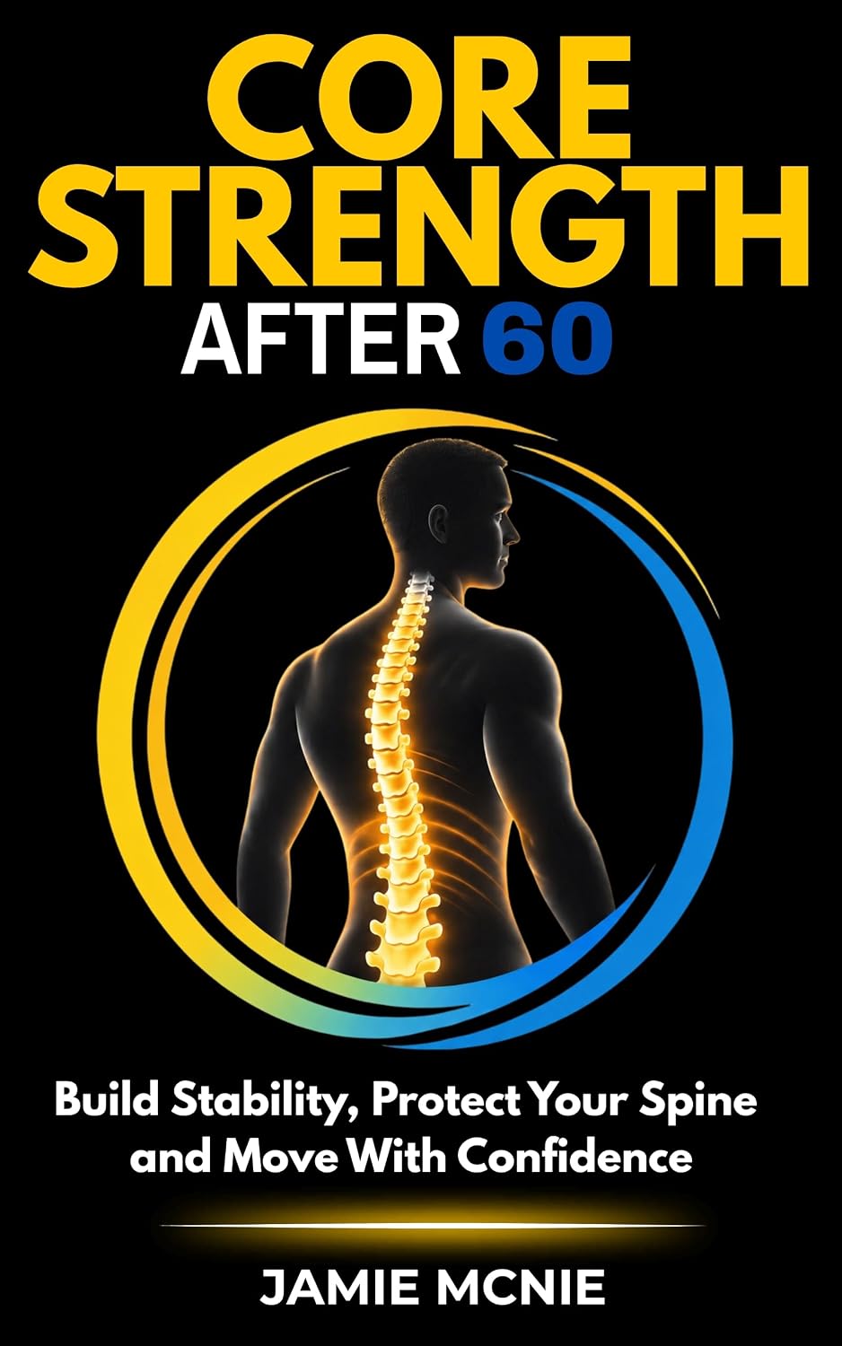 Core Strength After 60: Build Stability, Protect Your Spine and Move With Confidence (After 60 Strength Series)
