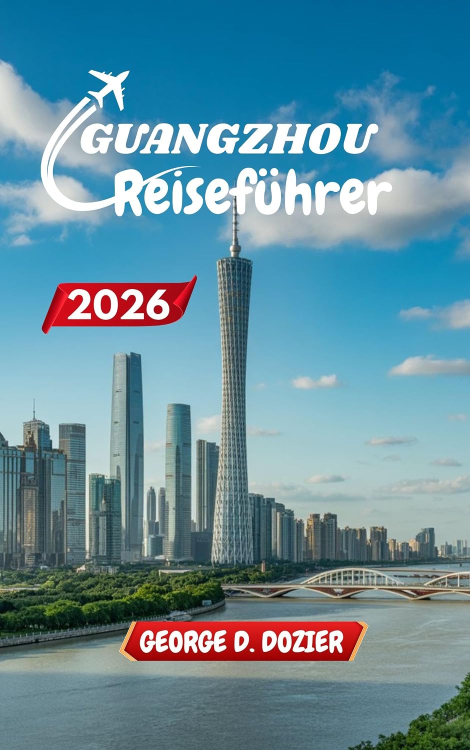 Guangzhou Reiseführer2026: Ein Reiseführer für Guangzhou (German Edition)