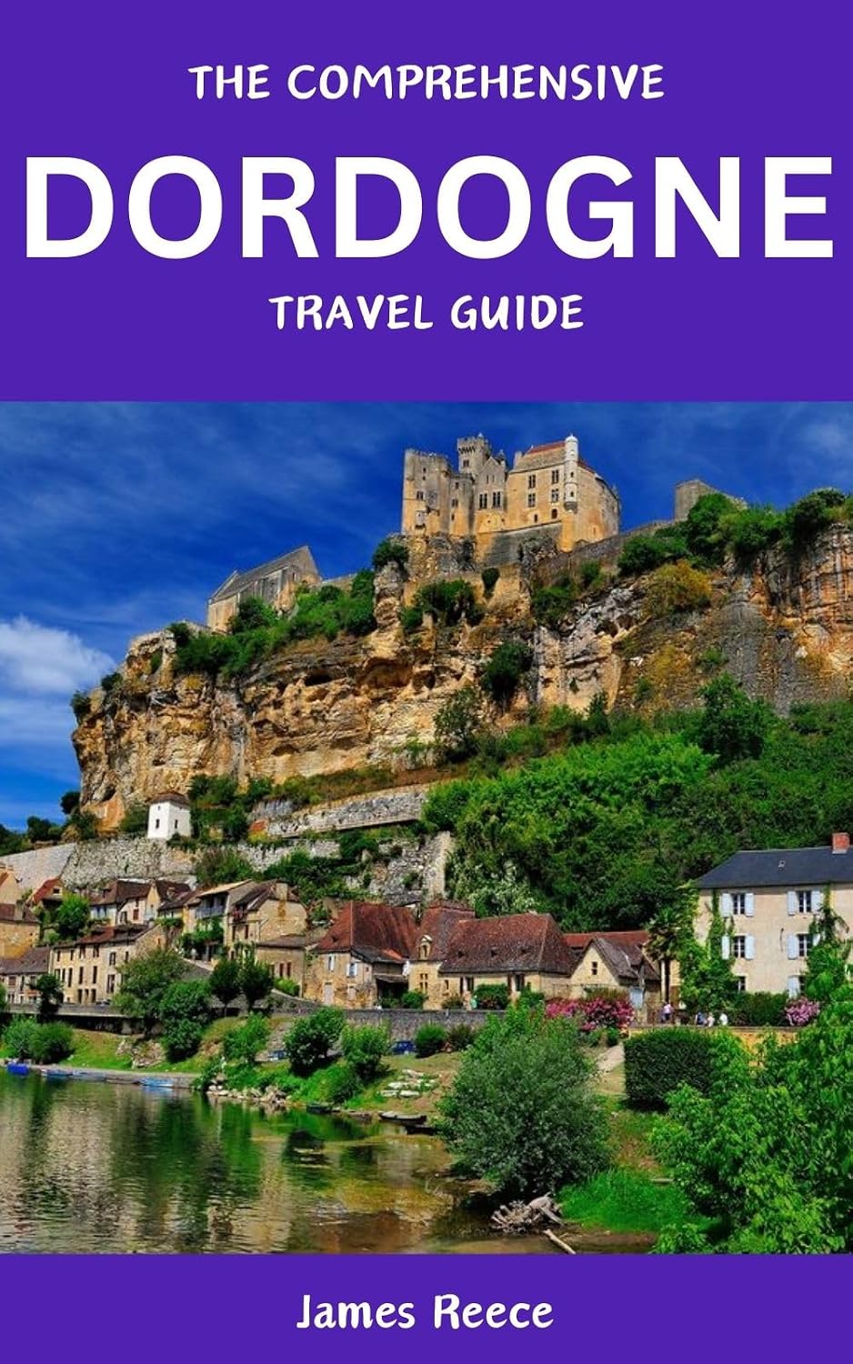 The Comprehensive Dordogne Travel Guide.