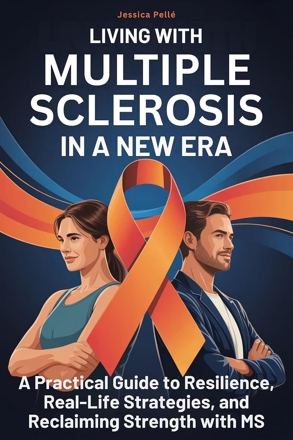 Living with Multiple Sclerosis in a New Era: A Practical Guide to Resilience, Real-Life Strategies, and Reclaiming Strength with MS