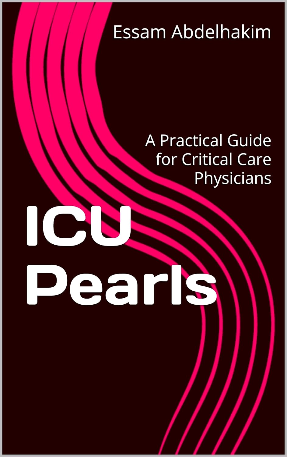 ICU Pearls: A Practical Guide for Critical Care Physicians (Clinical Pearls Book 10)