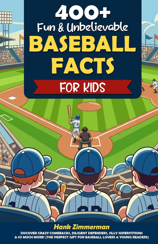 400+ Fun & Unbelievable Baseball Facts for Kids: Discover Crazy Comebacks, Diligent Defenders, Silly Superstitions & So Much More! (The Perfect Gift for Baseball Lovers & Young Readers)