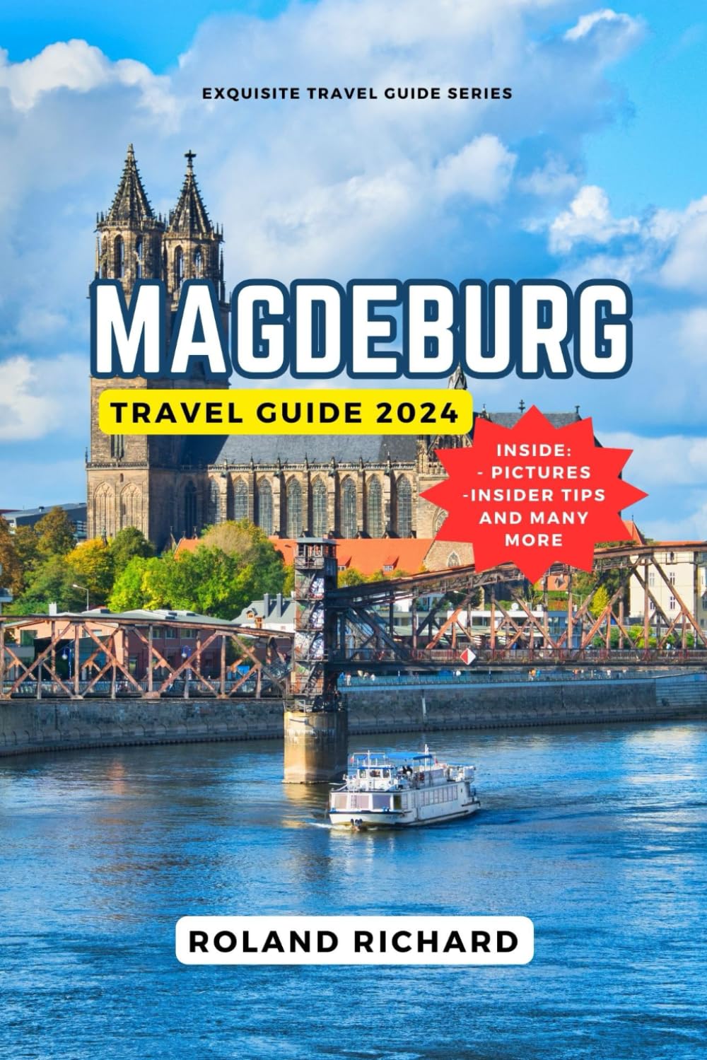 Magdeburg Travel Guide 2024: All You Need To Know About Magdeburg Culture, Top Must-See Destination, Insider Tips for Solo Travellers, Families, ... Visitors (Exquisite Travel Guide Series)