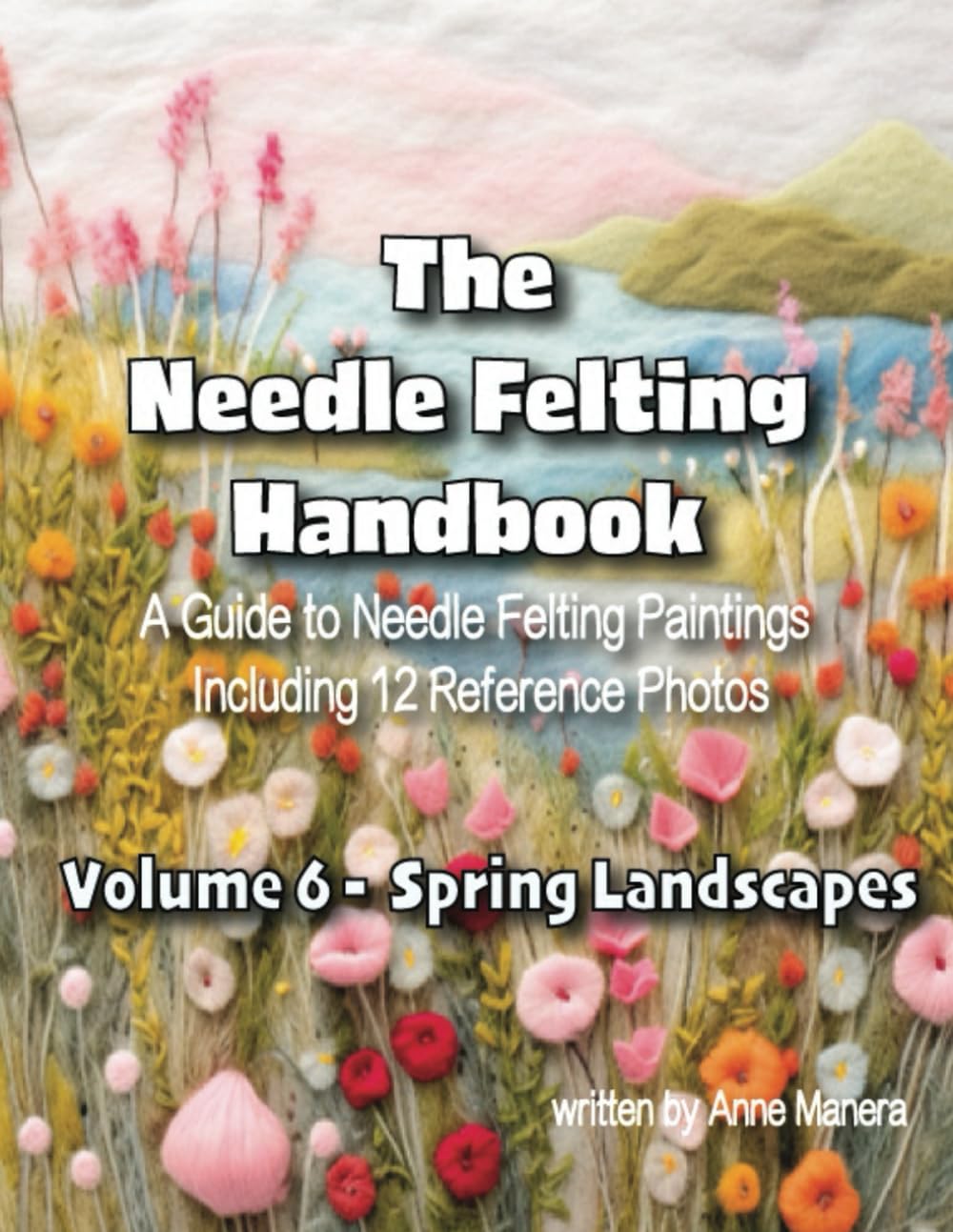 The Needle Felting Handbook A Guide to Needle Felting Paintings Including 12 Reference Photos Volume 6-Spring Landscapes