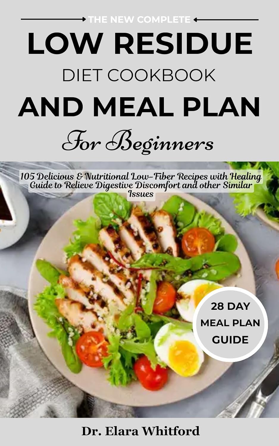 The New Complete Low Residue Diet Cookbook and Meal Plan for Beginners: 105 Delicious & Nutritional Low-Fiber Recipes with Healing Guide to Relieve Digestive Discomfort and other Similar Issues
