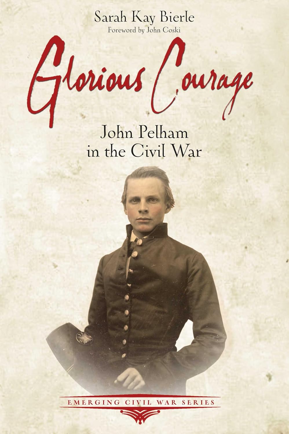 Glorious Courage: John Pelham in the Civil War (Emerging Civil War Series)