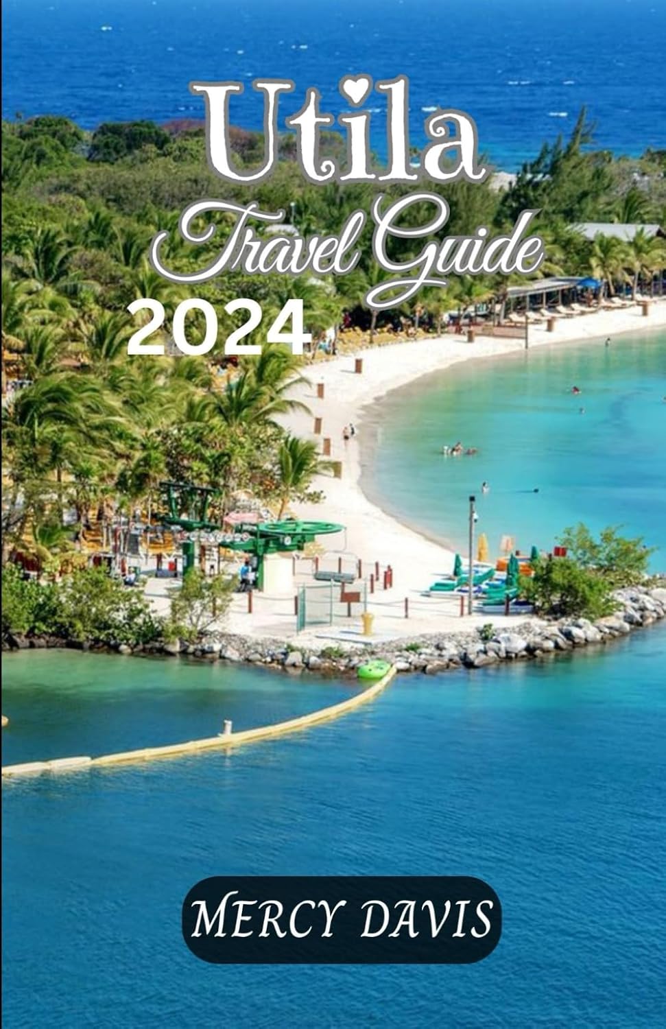 UTILA TRAVEL GUIDE 2024: “The complete insider guide to exploring the best of Utila, Honduras beaches, diving, museum, outdoor activities, culture, ... and events, insider tip (Discovery Diaries)