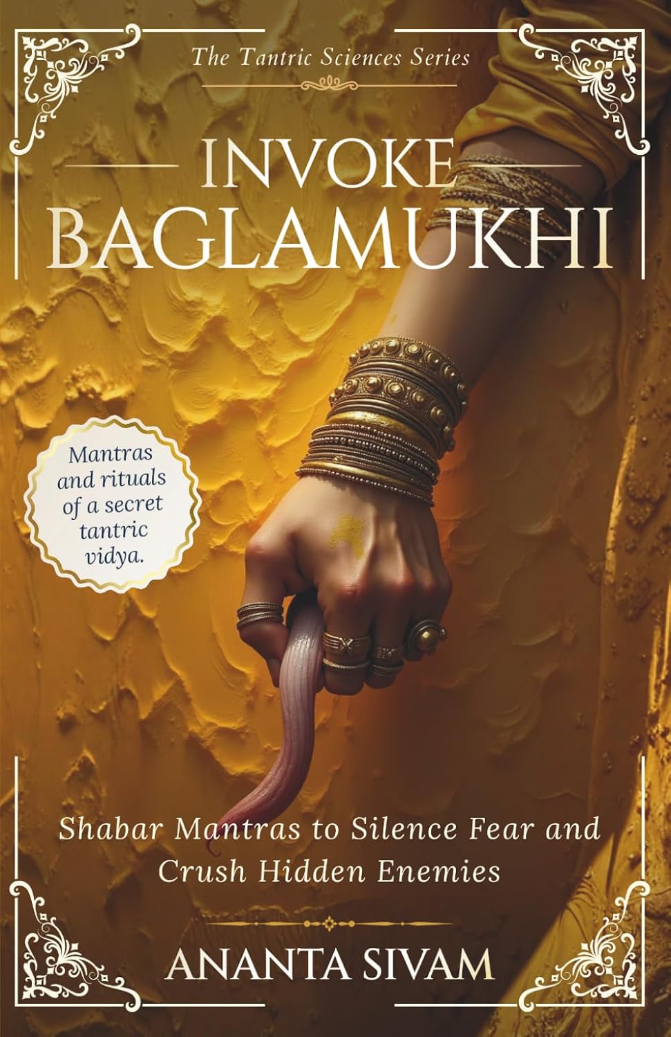 Invoke Baglamukhi: Shabar Mantras to Silence Fear and Crush Hidden Enemies (The Tantric Sciences)