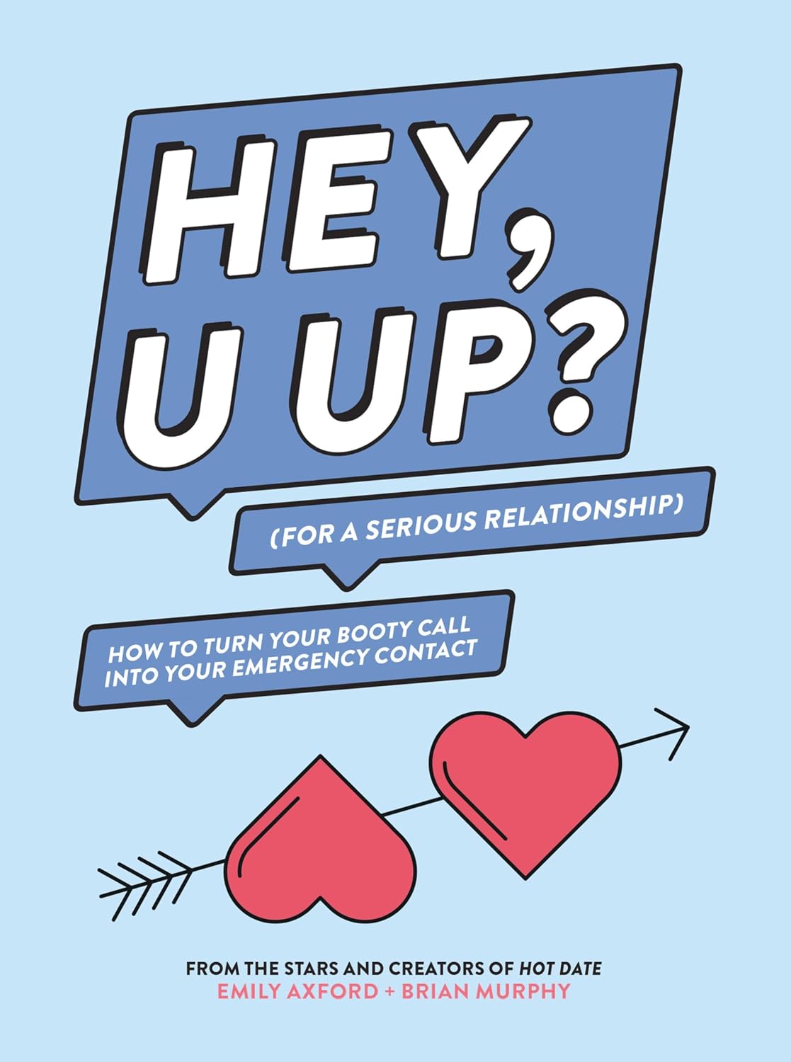 HEY, U UP? (For a Serious Relationship): How to Turn Your Booty Call into Your Emergency Contact