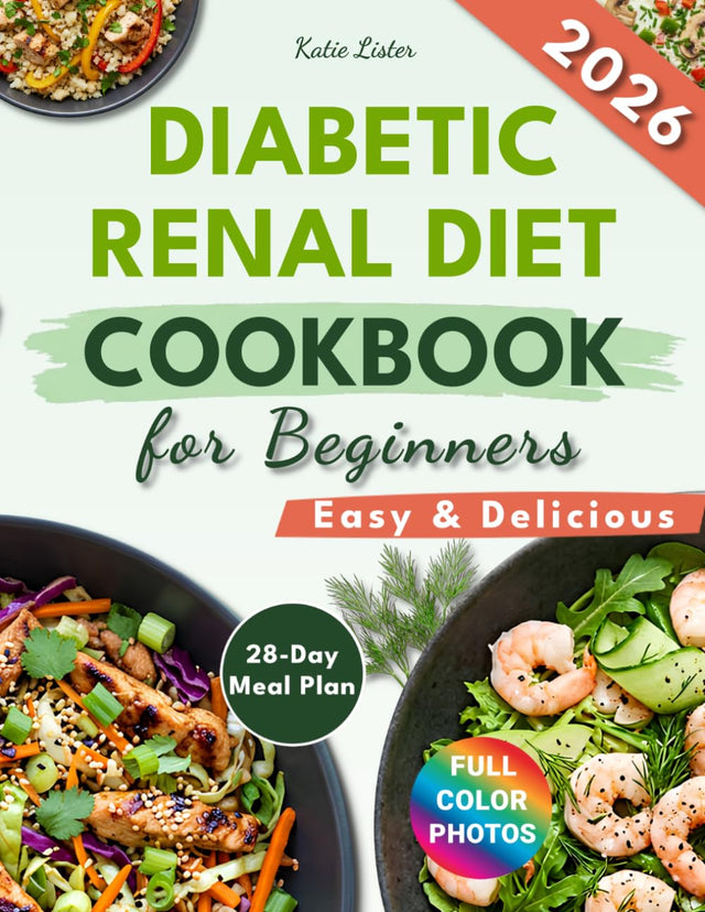 Diabetic Renal Diet Cookbook for Beginners: 100+ Low-Sodium, Low-Potassium Recipes with a 28-Day Meal Plan to Support Kidney Health and Balanced Blood Sugar Levels Through Diet