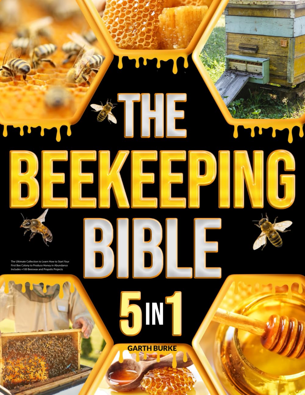 The Beekeeping Bible: [5 in 1] The Ultimate Collection to Learn How to Start Your First Bee Colony to Produce Honey in Abundance | Includes +100 Beeswax and Propolis Projects