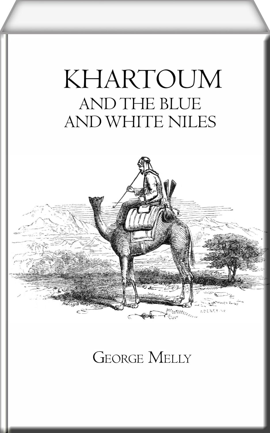 Khartoum, and the Blue and White Niles - Khartoum, and the Blue and White Niles: Travels and Exploration in Sudan and the Nile
