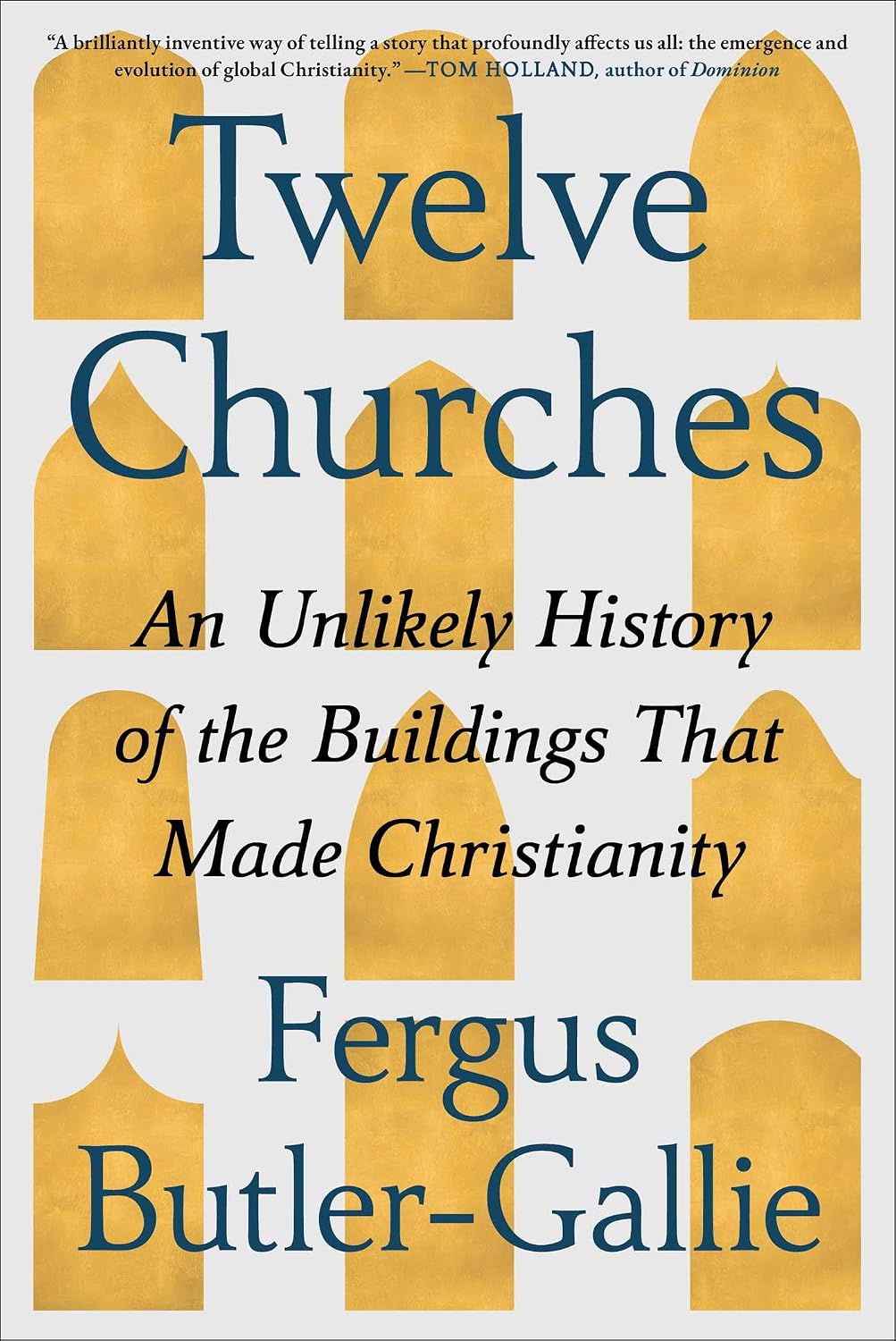 Twelve Churches: An Unlikely History of the Buildings That Made Christianity