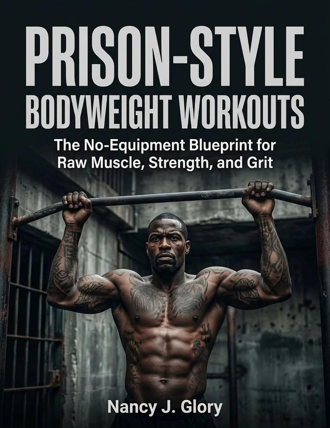 Prison-Style Bodyweight Workouts: The No-Equipment Blueprint for Raw Muscle, Strength, and Grit