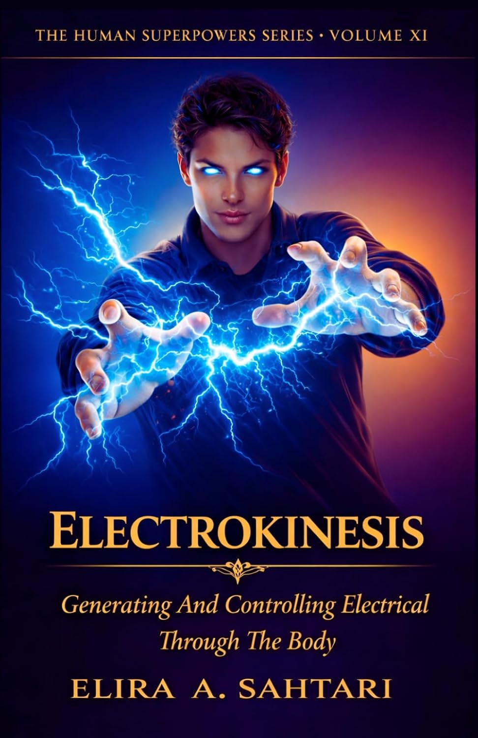 ELECTROKINESIS Generating And Controlling Electrical Through The Body, Volume XI: A nonfiction exploration of human electrical regulation, coherence, and control (THE HUMAN SUPERPOWERS SERIES)