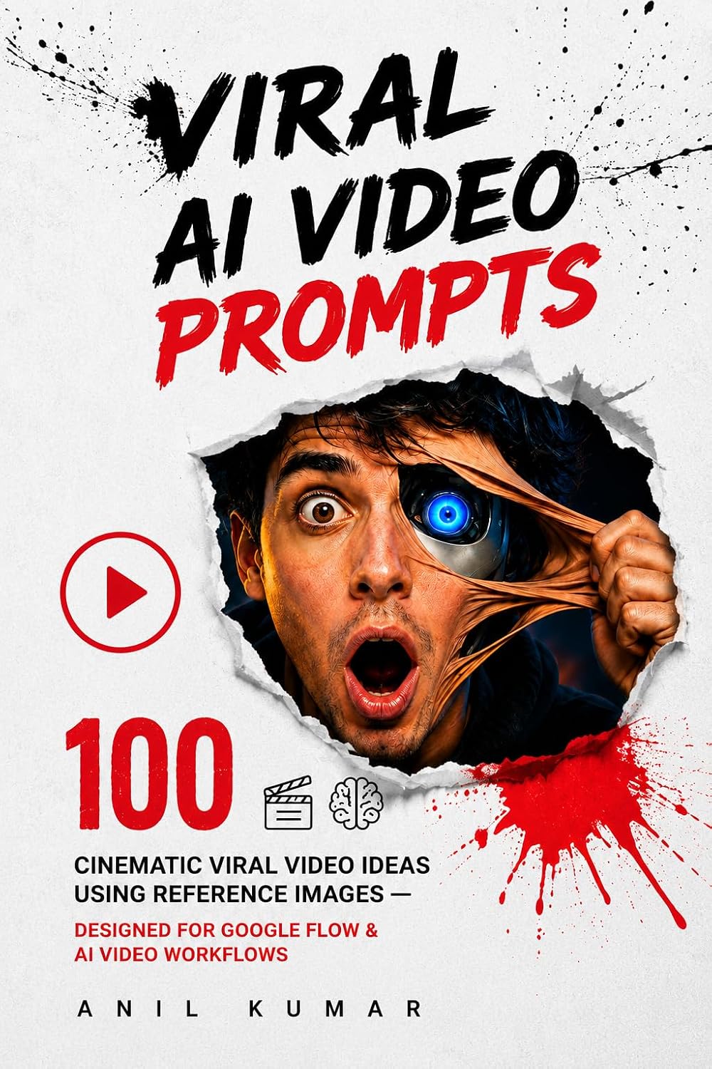 Viral AI Video Prompts: 100 Cinematic Viral Video Ideas Using Reference Images — Designed for Google Flow & AI Video Workflows (The AI Video Creator Library)