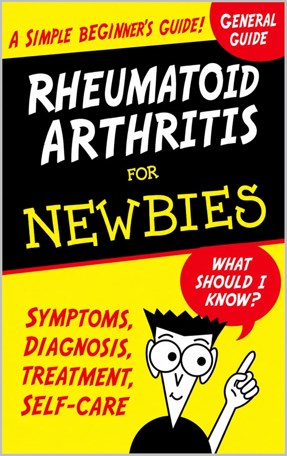 Rheumatoid Arthritis for Newbies: A Plain‑English Guide to Symptoms, Diagnosis, Treatment & Self‑Care (Rheumatoid Arthritis for Newbies Book Series 1)