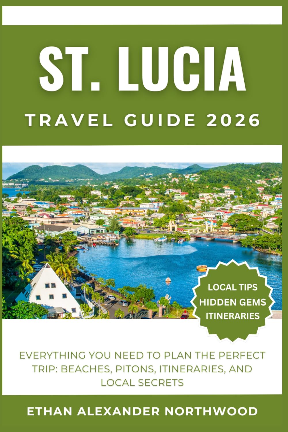 ST. LUCIA TRAVEL GUIDE: Everything You Need to Plan the Perfect Trip: Beaches, Pitons, Itineraries, and Local Secrets (Elite Travel Guides Collection)