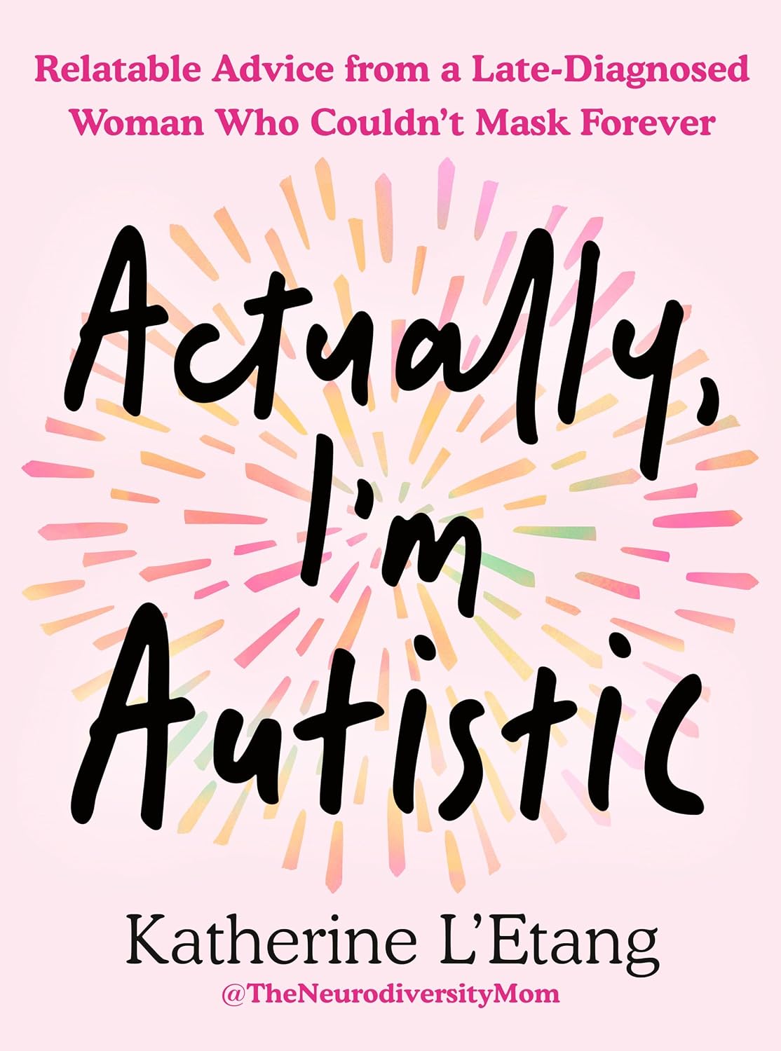 Actually, I'm Autistic: Relatable Advice from a Late-Diagnosed Woman Who Couldn't Mask Forever