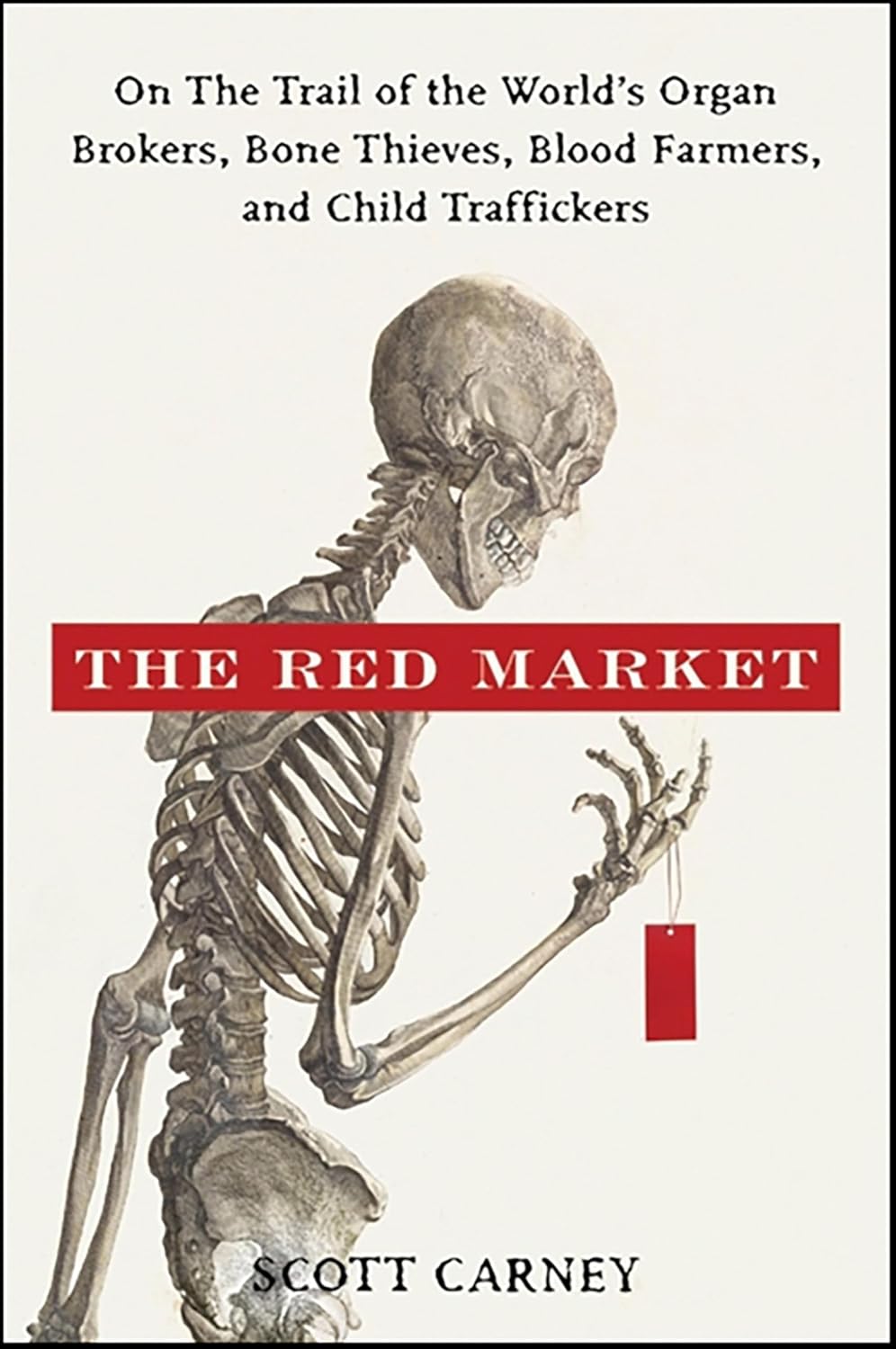 The Red Market: On the Trail of the World's Organ Brokers, Bone Thieves, Blood Farmers, and Child Traffickers
