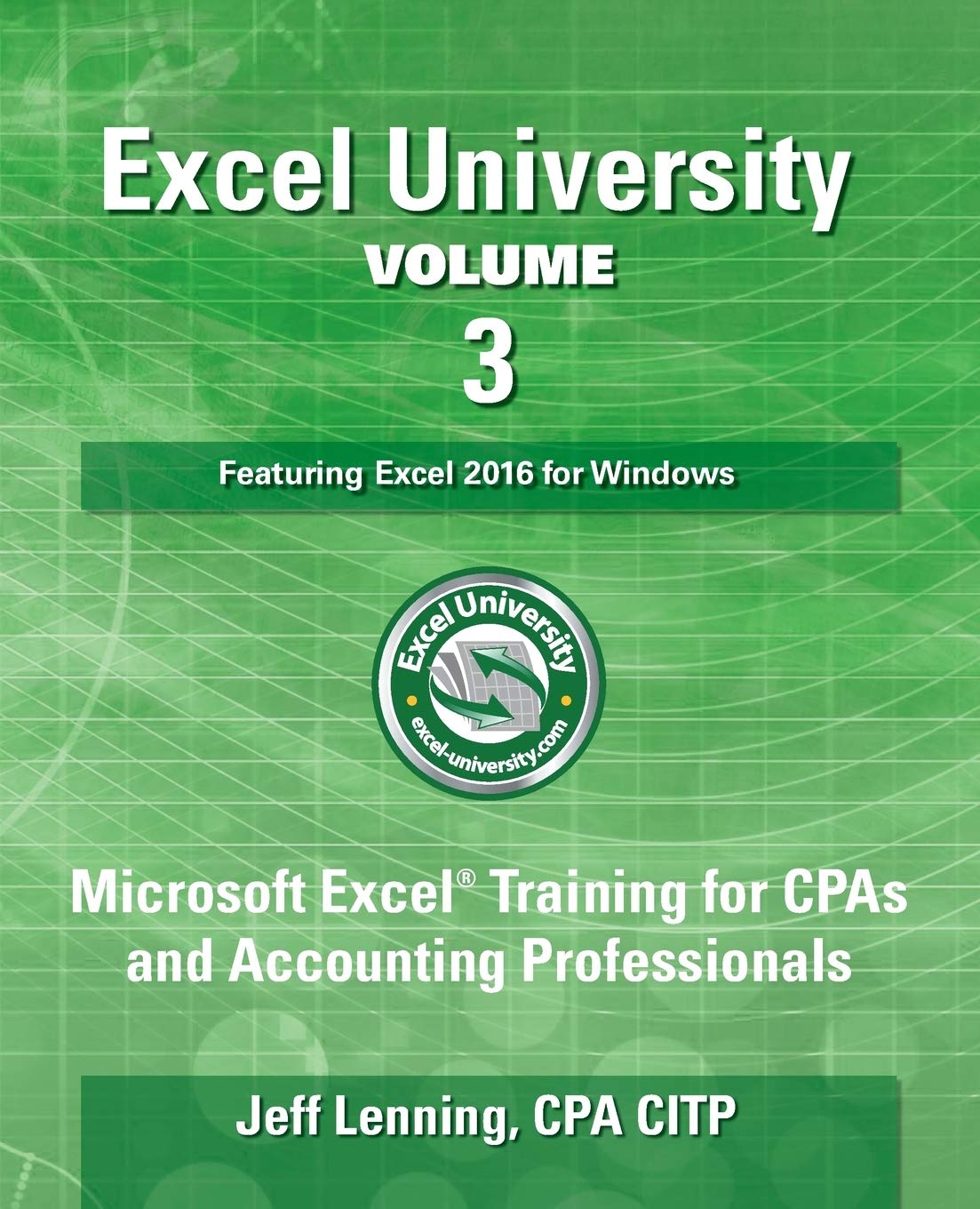 Excel University Volume 3 - Featuring Excel 2016 for Windows: Microsoft Excel Training for CPAs and Accounting Professionals