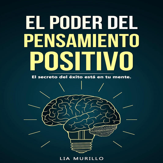 El poder del pensamiento positivo [The Power of Positive Thinking]: El secreto del éxito está en tu mente [The Secret of Success Is in Your Mind]