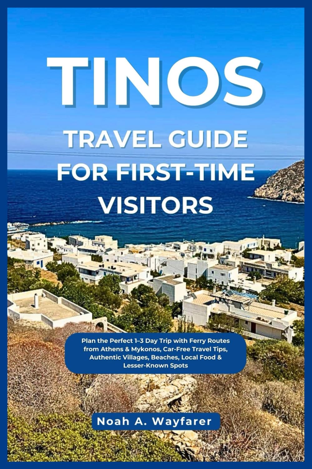 Tinos Travel Guide for First-Time Visitors: Plan the Perfect 1–3 Day Trip with Ferry Routes from Athens & Mykonos, Car-Free Travel Tips, Authentic ... the World: A Practical Travel Guide Series)