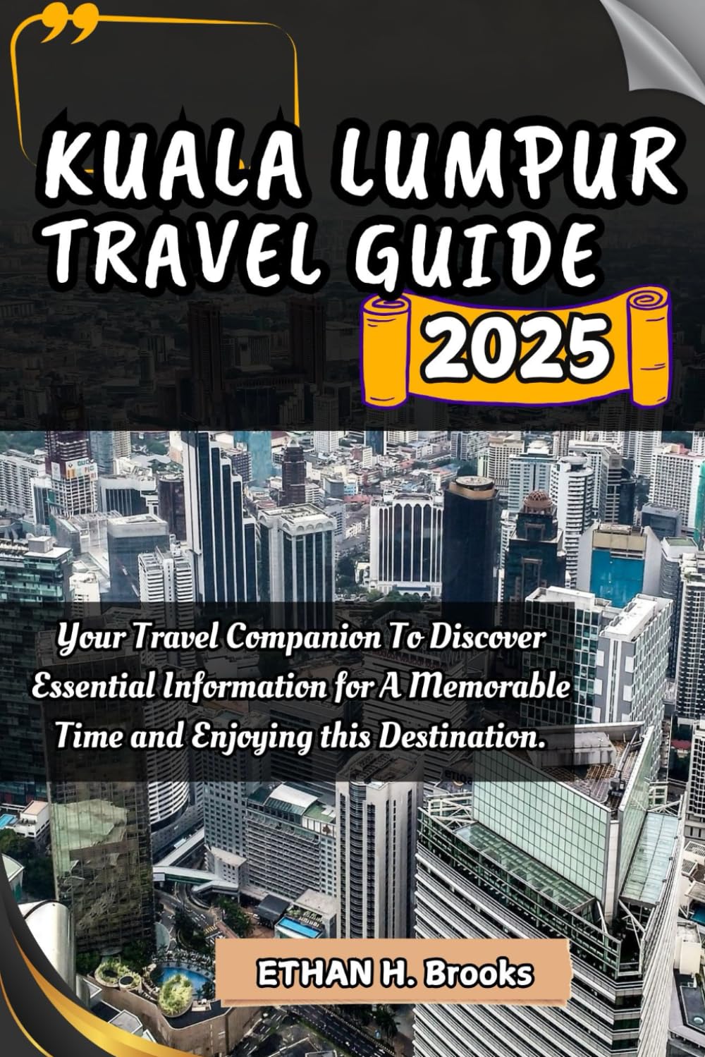 KUALA LUMPUR TRAVEL GUIDE 2025: Your Travel Companion To Discover Essential Information for A Memorable Time and Enjoying this Destination. (The ... Exploring the World's Best Destinations)