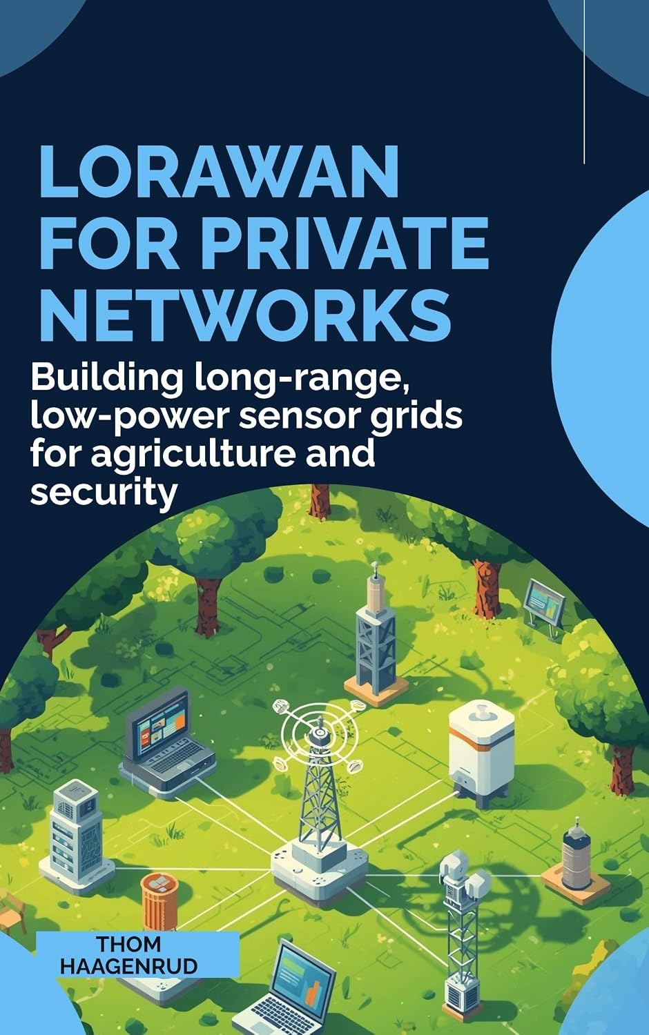 LoRaWAN for Private Networks: Building long-range, low-power sensor grids for agriculture and security