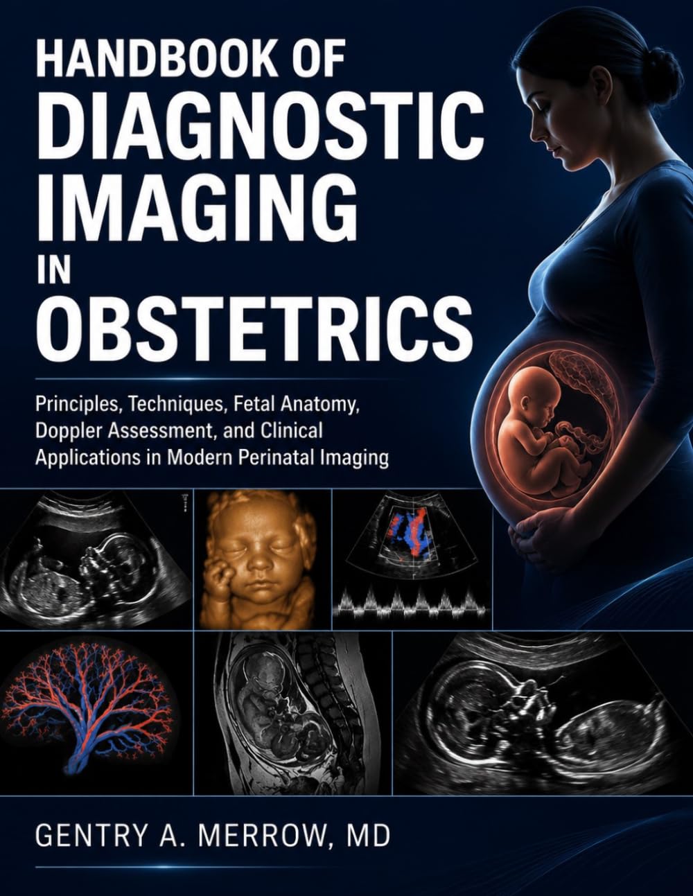 HANDBOOK OF DIAGNOSTIC IMAGING IN OBSTETRICS: Principles, Techniques, Fetal Anatomy, Doppler Assessment, and Clinical Applications in Modern Perinatal Imaging