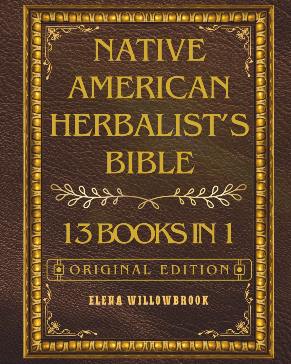 Native American Herbalist’s Bible: 13 Books in 1: Master Guide - Over 600+ Healing Plants and Wellness Remedies: From Ancestral Wisdom to Contemporary Herbal Practices, Including 150+ Healing Recipes.