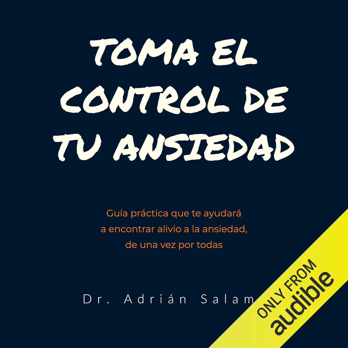 Toma el control de tu ansiedad [Take Control of Your Anxiety]: Guía práctica que te ayudará a encontrar alivio a la ansiedad, de una vez por todas [A Practical Guide That Will Help You Find Relief from Anxiety, Once and for All]