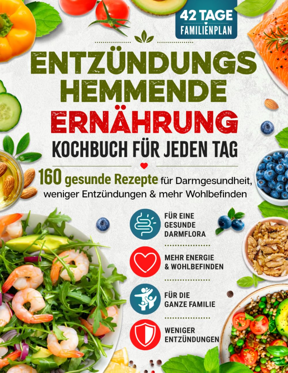 Entzündungshemmende Ernährung – Kochbuch für jeden Tag: 42-Tage-Familienplan – 160 gesunde Rezepte für Darmgesundheit, weniger Entzündungen & mehr Wohlbefinden (German Edition)