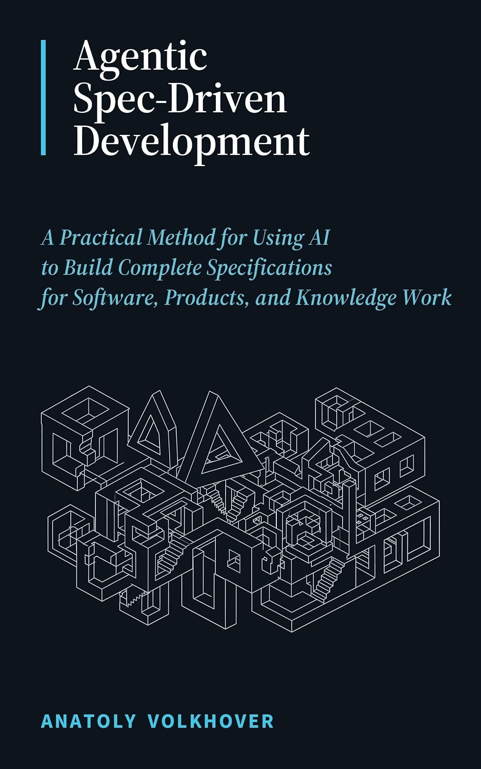 Agentic Spec-Driven Development: A Practical Method for Using AI to Build Complete Specifications for Software, Products, and Knowledge Work