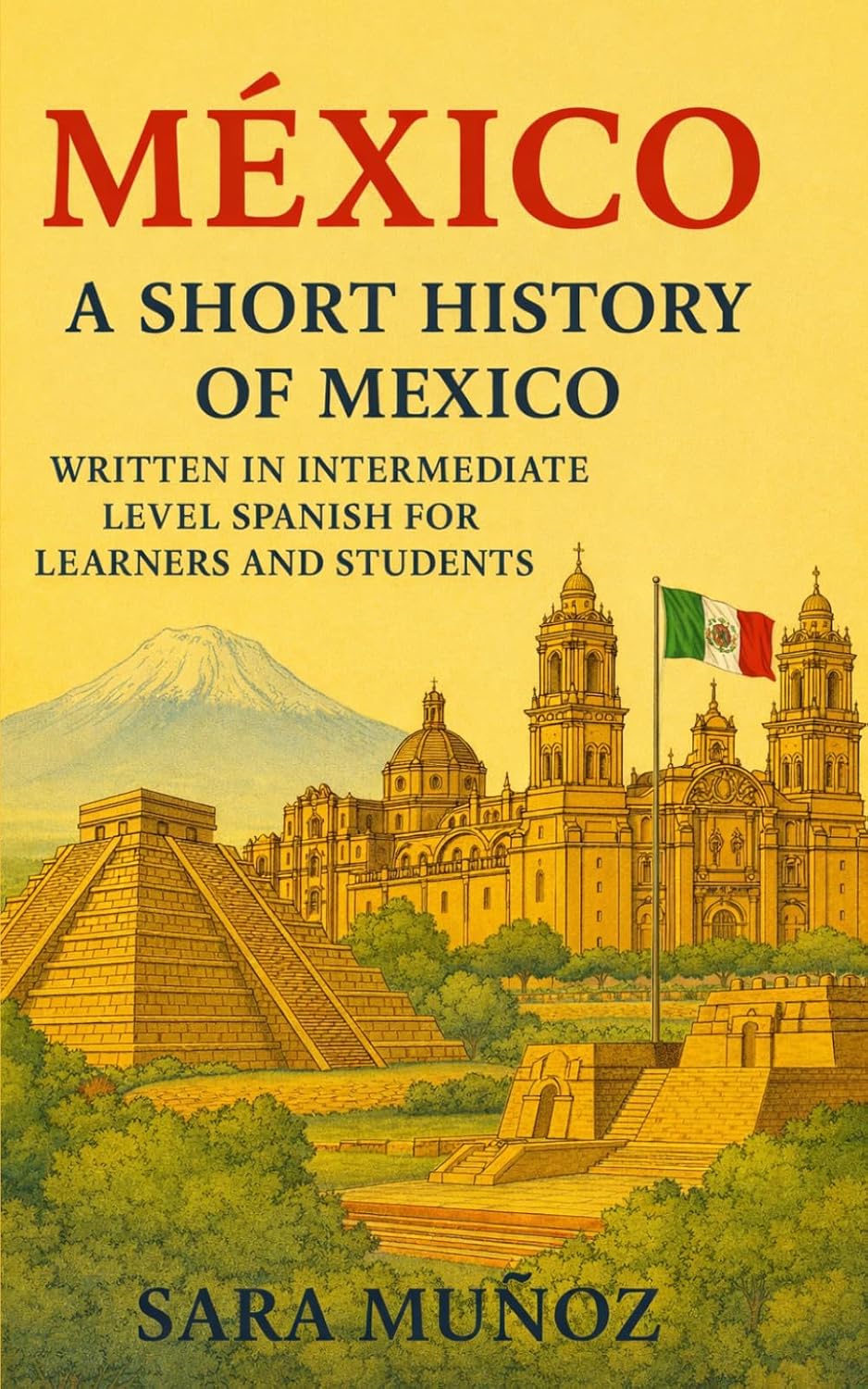 México: A Short History of Mexico: Written in Intermediate Level Spanish for Learners and Students (Learn Spanish Through Short Histories) (Spanish Edition)