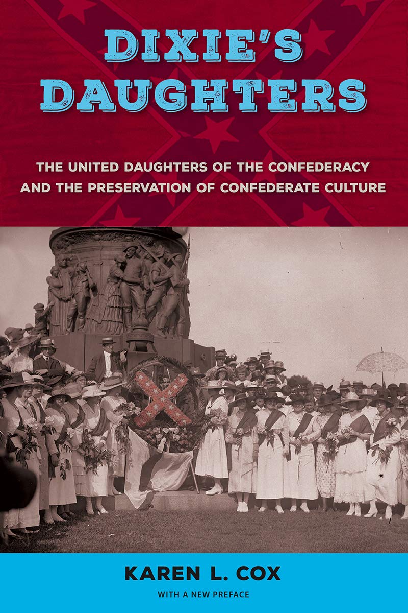 Dixie's Daughters, with a New Preface: The United Daughters of the Confederacy and the Preservation of Confederate Culture (New Perspectives on the History of the South)