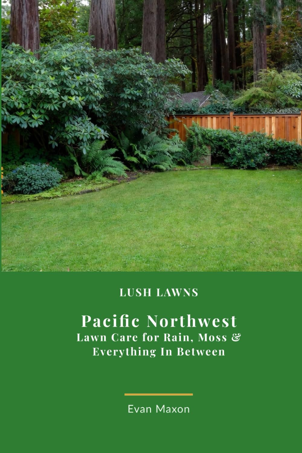 Lush Lawns: Northwest: A Comprehensive Guide to Mastering Lawn Care in the Northwest (Lush Lawns: Comprehensive Guides to The Best Lawn)